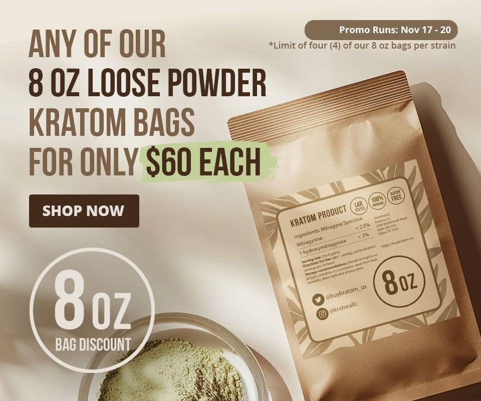 Any of our 8oz loose powder kratom bags for $60 each until Nov, 20th. No coupon needed.